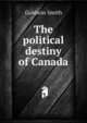 The political destiny of Canada, Goldwin Smith 