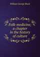 Folk-medicine; a chapter in the history of culture, William George Black 
