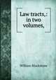 Law tracts,: in two volumes,, Sir William Blackstone,Blackstone, William Sir 