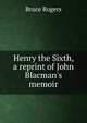 Henry the Sixth, a reprint of John Blacman's memoir, Rogers, Bruce, 1870-1957, former owner. DLC 