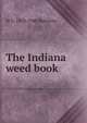 The Indiana weed book, W S. 1859-1940 Blatchley 