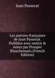Les po?sies fran?aises de Jean Passerat. Publi?es avec notice & notes par Prosper Blanchemain (French Edition), Jean Passerat 