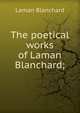 The poetical works of Laman Blanchard;, Laman Blanchard 