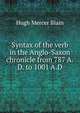 Syntax of the verb. in the Anglo-Saxon chronicle from 787 A.D. to 1001 A.D., Hugh Mercer Blain 
