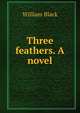Three feathers. A novel, Black, William, 1841-1898 