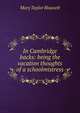 In Cambridge backs: being the vacation thoughts of a schoolmistress, Mary Taylor Blauvelt 