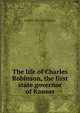 The life of Charles Robinson, the first state governor of Kansas, Frank W. 1854-1931 Blackmar 