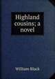 Highland cousins; a novel, Black, William, 1841-1898 
