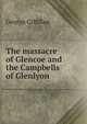 The massacre of Glencoe and the Campbells of Glenlyon, Gilfillan George 