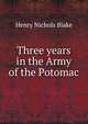 Three years in the Army of the Potomac, Henry Nichols Blake 