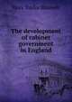 The development of cabinet government in England, Mary Taylor Blauvelt 