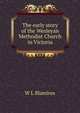 The early story of the Wesleyan Methodist Church in Victoria, W L Blamires 