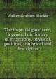The imperial gazetteer; a general dictionary of geography, physical, political, statistical and descriptive, Walker Graham Blackie 