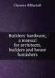 Builders' hardware, a manual for architects, builders and house furnishers, Clarence H Blackall 