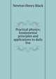 Practical physics; fundamental principles and applications to daily live, Newton Henry Black 