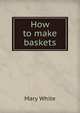 How to make baskets, Mary White 