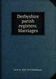 Derbyshire parish registers. Marriages, W P. W. 1853-1913 Phillimore 