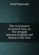 The rival powers in Central Asia; or, The struggle between England and Russia in the East, Jozef Popowski 