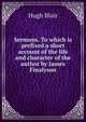 Sermons. To which is prefixed a short account of the life and character of the author by James Finalyson, Blair, Hugh 