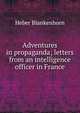 Adventures in propaganda; letters from an intelligence officer in France, Heber Blankenhorn 
