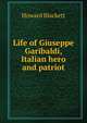Life of Giuseppe Garibaldi, Italian hero and patriot, Howard Blackett 