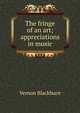 The fringe of an art; appreciations in music, Vernon Blackburn 