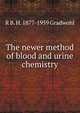 The newer method of blood and urine chemistry, R B. H. 1877-1959 Gradwohl 