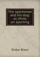 The sportsman and his dog: or, Hints on sporting, Elzear Blaze 