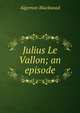 Julius Le Vallon; an episode, Algernon Blackwood 