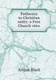 Pathways to Christian unity: a Free Church view, Arthur Black 