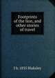 Footprints of the lion, and other stories of travel, J b. 1835 Blaksley 