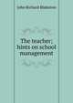 The teacher; hints on school management, John Richard Blakiston 