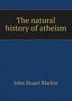 The natural history of atheism, John Stuart Blackie 