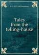 Tales from the telling-house, Blackmore, R. D. (Richard Doddridge), 1825-1900 