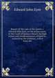 Report of the case of the Queen v. Edward John Eyre, on his prosecution, in the Court of Queen's bench, for high crimes and misdemeanours alleged to . containing the evidence, (taken from the, Edward John Eyre 