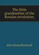 The little grandmother of the Russian revolution;, Alice Stone Blackwell 