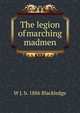 The legion of marching madmen, W J. b. 1886 Blackledge 