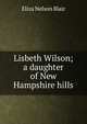 Lisbeth Wilson; a daughter of New Hampshire hills, Eliza Nelson Blair 