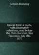 George Eliot, a paper, with illustrative selections, read before the Chit-chat club, San Francisco, July 9th, 1877, Gordon Blanding 