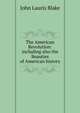The American Revolution: including also the Beauties of American history, John Lauris Blake 