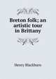 Breton folk; an artistic tour in Brittany, Henry Blackburn 