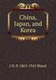 China, Japan, and Korea, J O. P. 1863-1945 Bland 