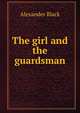 The girl and the guardsman, Alexander Black 