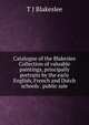 Catalogue of the Blakeslee Collection of valuable paintings, principally portraits by the early English, French and Dutch schools . public sale, T J Blakeslee 