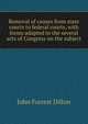 Removal of causes from state courts to federal courts, with forms adapted to the several acts of Congress on the subject, Dillon, John Forrest, 1831-1914 