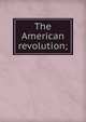 The American revolution;, 
