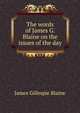 The words of James G. Blaine on the issues of the day, James Gillespie Blaine 