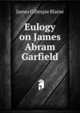 Eulogy on James Abram Garfield, James Gillespie Blaine 