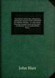 The history of the life, adventures, and heroic actions of the celebrated Sir William Wallace . Tr. into metre, from the original Latin of Mr. John . to Wallace, by one called Blind Harry, John Blair 