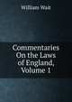 Commentaries On the Laws of England, Volume 1, Wait, William, 1821-1880 